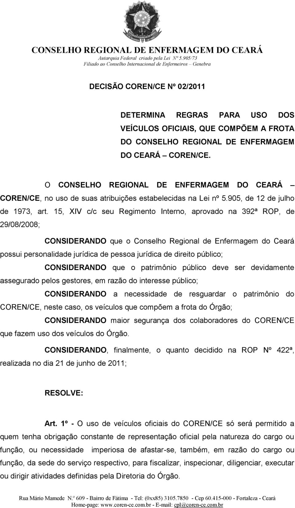 15, XIV c/c seu Regimento Interno, aprovado na 392ª ROP, de 29/08/2008; CONSIDERANDO que o Conselho Regional de Enfermagem do Ceará possui personalidade jurídica de pessoa jurídica de direito