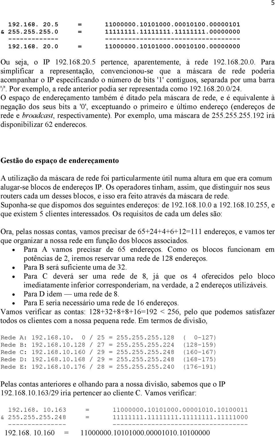 Por exemplo, a rede anterior podia ser representada como 192.168.20.0/24.