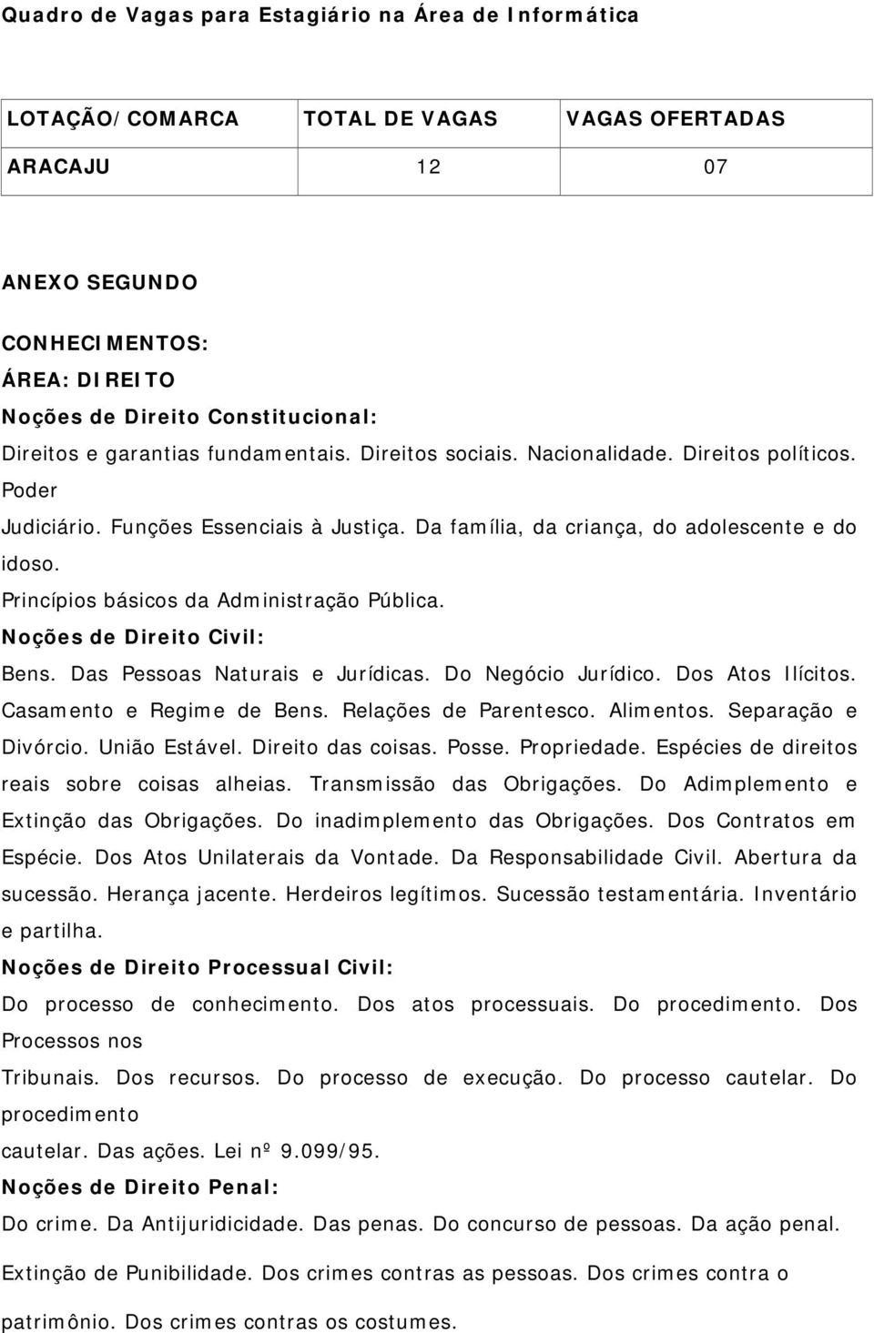 Princípios básicos da Administração Pública. Noções de Direito Civil: Bens. Das Pessoas Naturais e Jurídicas. Do Negócio Jurídico. Dos Atos Ilícitos. Casamento e Regime de Bens.