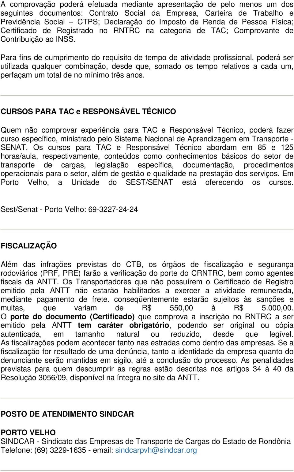 Para fins de cumprimento do requisito de tempo de atividade profissional, poderá ser utilizada qualquer combinação, desde que, somado os tempo relativos a cada um, perfaçam um total de no mínimo três