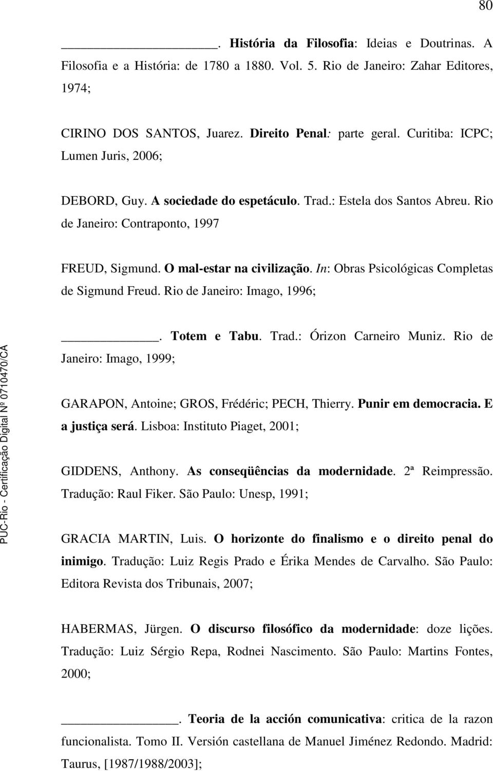 In: Obras Psicológicas Completas de Sigmund Freud. Rio de Janeiro: Imago, 1996;. Totem e Tabu. Trad.: Órizon Carneiro Muniz.