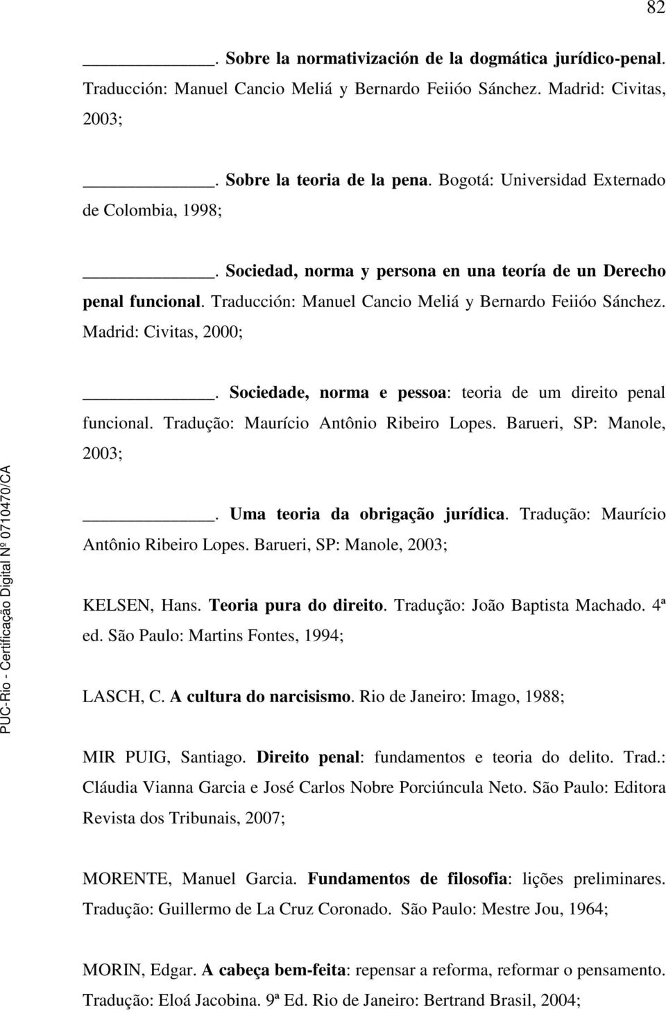 Madrid: Civitas, 2000;. Sociedade, norma e pessoa: teoria de um direito penal funcional. Tradução: Maurício Antônio Ribeiro Lopes. Barueri, SP: Manole, 2003;. Uma teoria da obrigação jurídica.