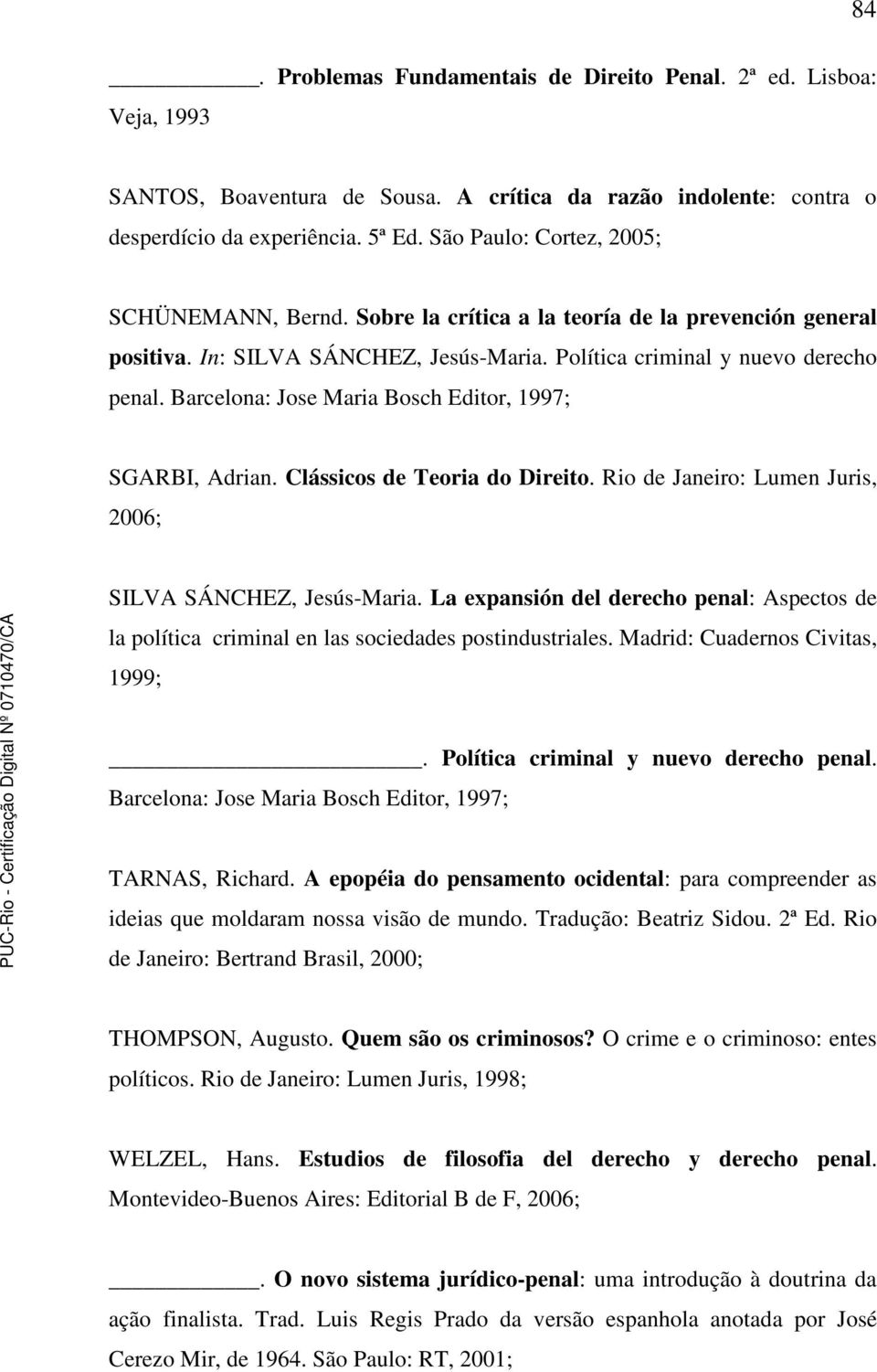 Barcelona: Jose Maria Bosch Editor, 1997; SGARBI, Adrian. Clássicos de Teoria do Direito. Rio de Janeiro: Lumen Juris, 2006; SILVA SÁNCHEZ, Jesús-Maria.