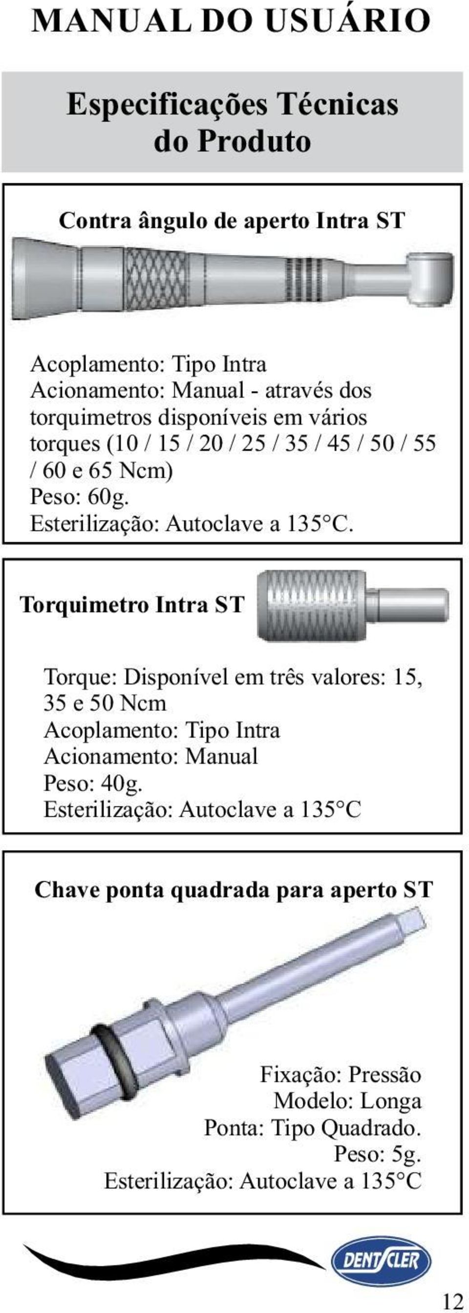 Torquimetro Intra ST Torque: Disponível em três valores: 15, 35 e 50 Ncm Acoplamento: Tipo Intra Acionamento: Manual Peso: 40g.
