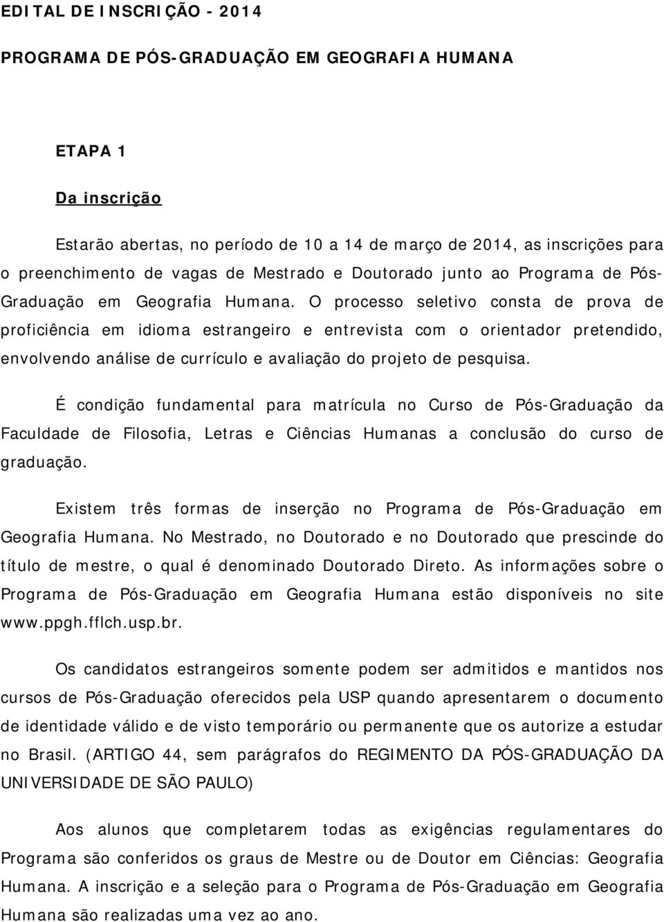 O processo seletivo consta de prova de proficiência em idioma estrangeiro e entrevista com o orientador pretendido, envolvendo análise de currículo e avaliação do projeto de pesquisa.