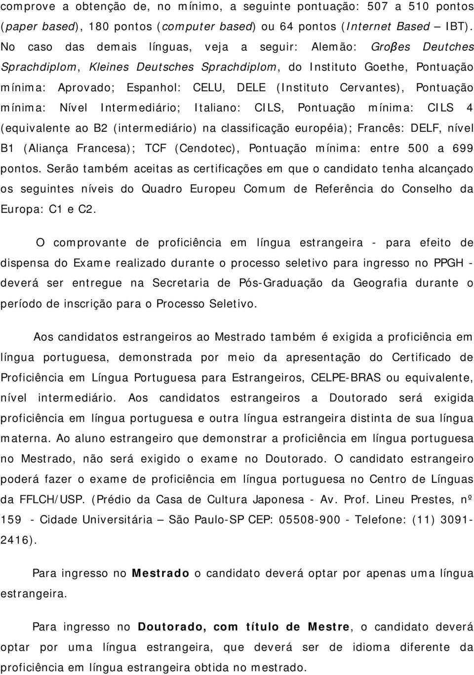 Cervantes), Pontuação mínima: Nível Intermediário; Italiano: CILS, Pontuação mínima: CILS 4 (equivalente ao B2 (intermediário) na classificação européia); Francês: DELF, nível B1 (Aliança Francesa);