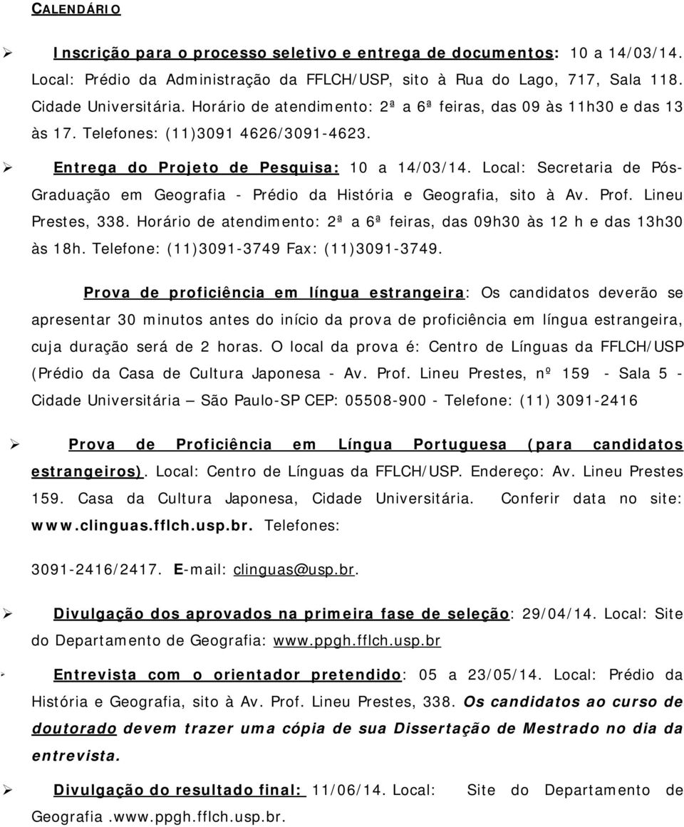 Local: Secretaria de Pós- Graduação em Geografia - Prédio da História e Geografia, sito à Av. Prof. Lineu Prestes, 338. Horário de atendimento: 2ª a 6ª feiras, das 09h30 às 12 h e das 13h30 às 18h.