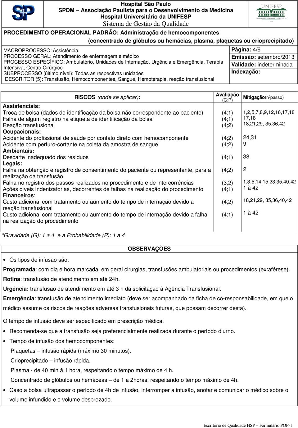 dos resíduos Legais: Falha na obtenção e registro de consentimento do paciente ou representante, para a realização da transfusão Falha no registro dos passos realizados no procedimento e de