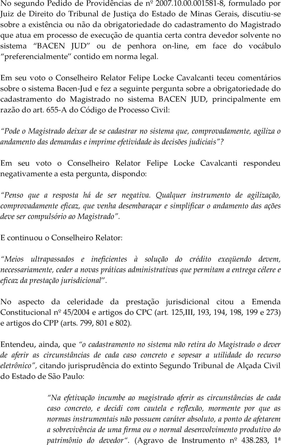 001581-8, formulado por Juiz de Direito do Tribunal de Justiça do Estado de Minas Gerais, discutiu-se sobre a existência ou não da obrigatoriedade do cadastramento do Magistrado que atua em processo