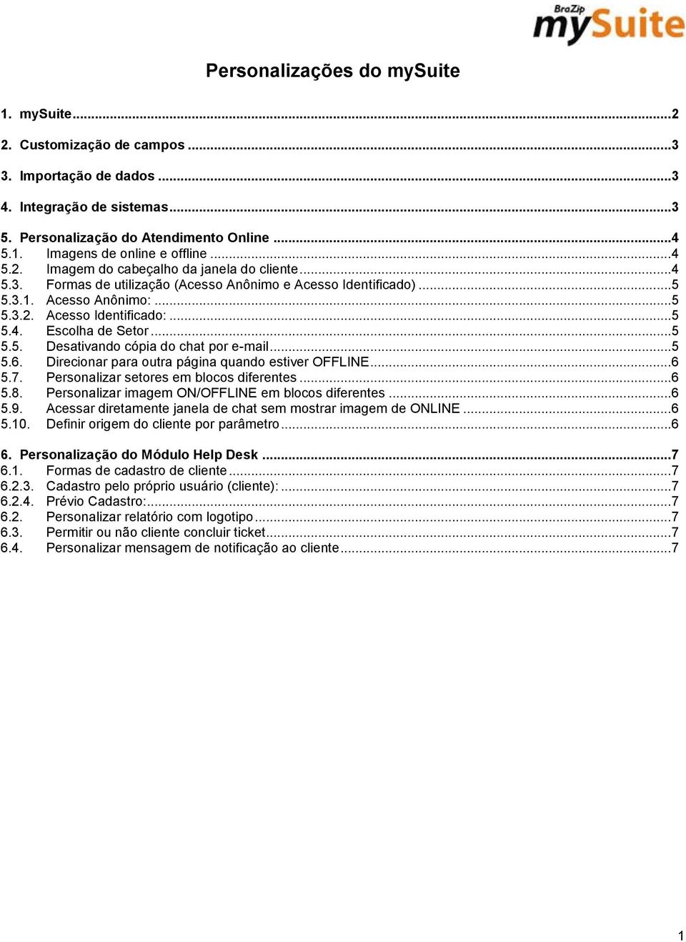 .. 5 5.5. Desativando cópia do chat por e-mail... 5 5.6. Direcionar para outra página quando estiver OFFLINE... 6 5.7. Personalizar setores em blocos diferentes... 6 5.8.