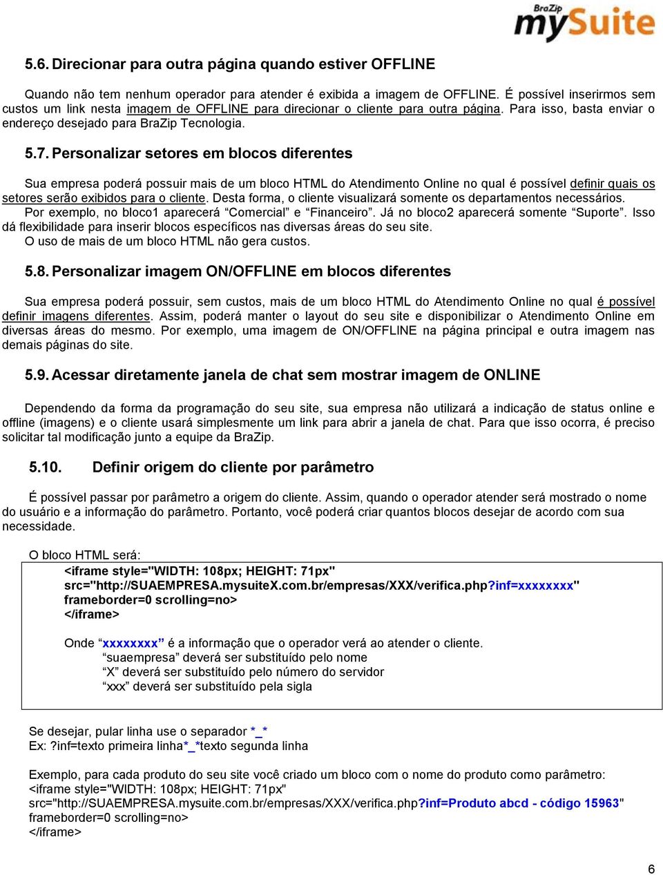 Personalizar setores em blocos diferentes Sua empresa poderá possuir mais de um bloco HTML do Atendimento Online no qual é possível definir quais os setores serão exibidos para o cliente.