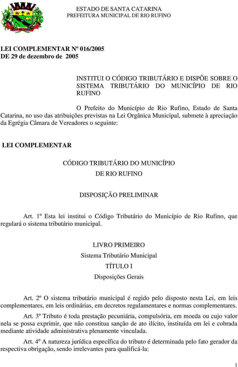 RUFINO DISPOSIÇÃO PRELIMINAR Art. 1º Esta lei institui o Código Tributário do Município de Rio Rufino, que regulará o sistema tributário municipal.