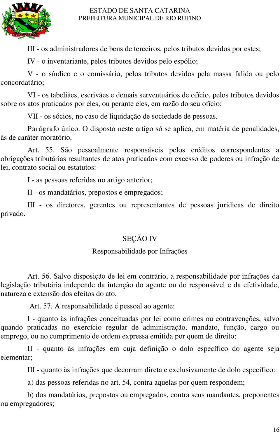 VII - os sócios, no caso de liquidação de sociedade de pessoas. Parágrafo único. O disposto neste artigo só se aplica, em matéria de penalidades, às de caráter moratório. Art. 55.