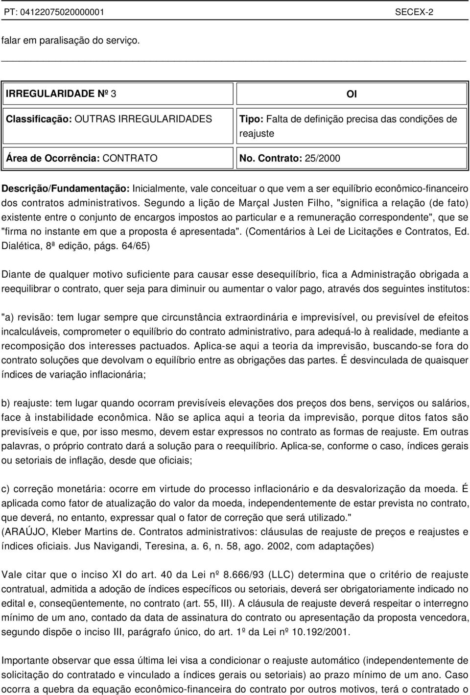 Segundo a lição de Marçal Justen Filho, "significa a relação (de fato) existente entre o conjunto de encargos impostos ao particular e a remuneração correspondente", que se "firma no instante em que