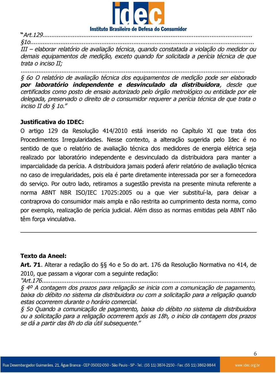 .. 6o O relatório de avaliação técnica dos equipamentos de medição pode ser elaborado por laboratório independente e desvinculado da distribuidora, desde que certificados como posto de ensaio