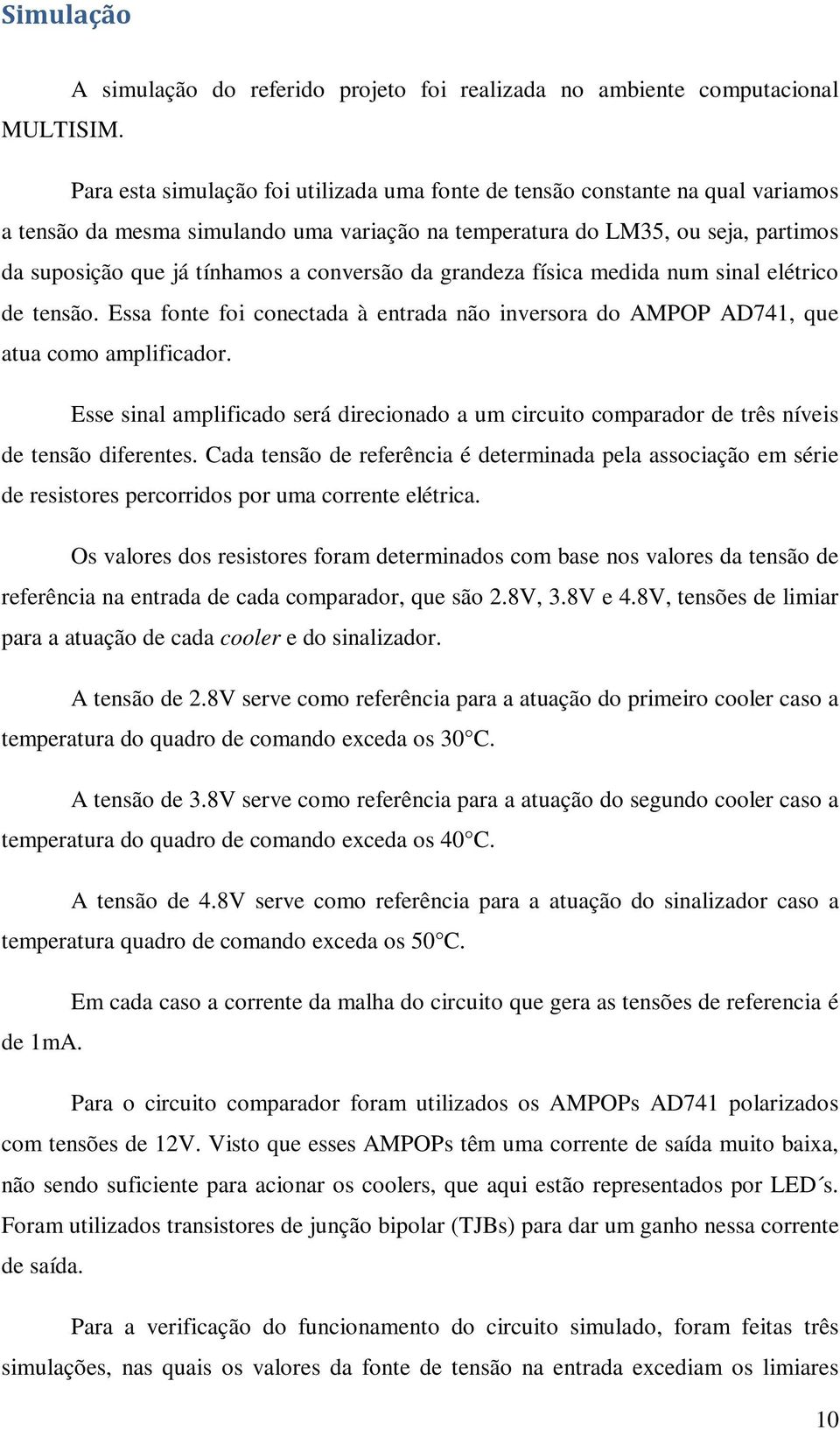 conversão da grandeza física medida num sinal elétrico de tensão. Essa fonte foi conectada à entrada não inversora do AMPOP AD741, que atua como amplificador.