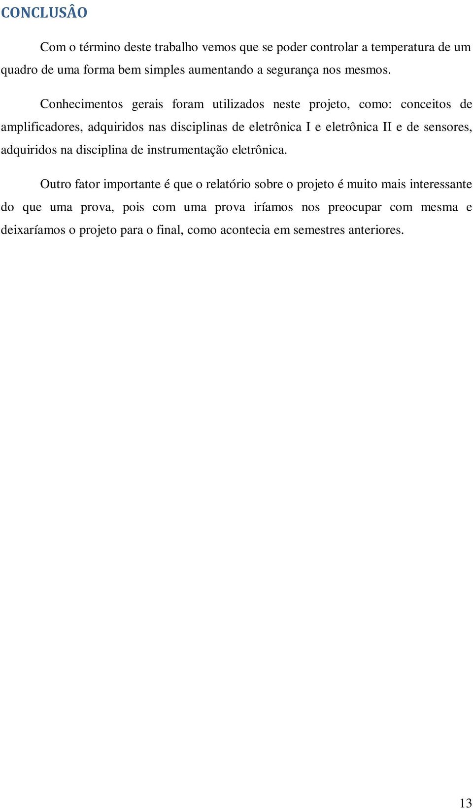 Conhecimentos gerais foram utilizados neste projeto, como: conceitos de amplificadores, adquiridos nas disciplinas de eletrônica I e eletrônica II e