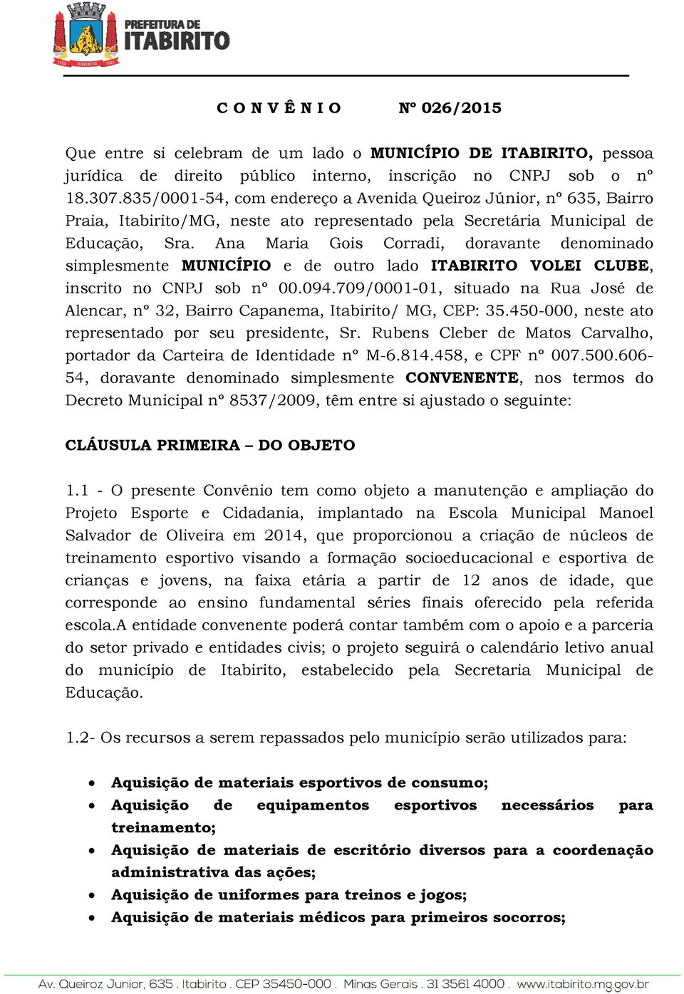 Ana Maria Gois Corradi, doravante denominado simplesmente MUNICÍPIO e de outro lado ITABIRITO VOLEI CLUBE, inscrito no CNPJ sob nº 00.094.