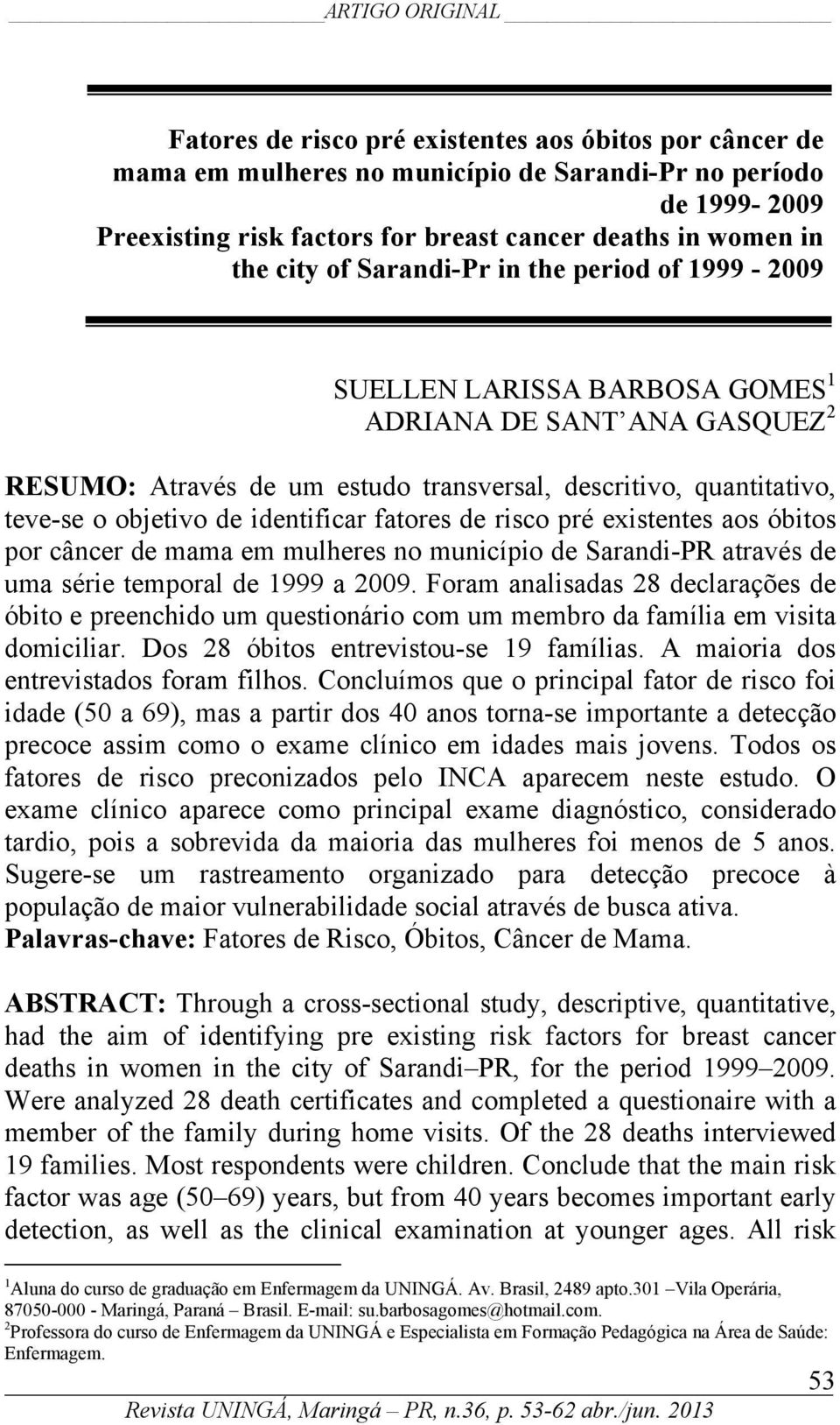 objetivo de identificar fatores de risco pré existentes aos óbitos por câncer de mama em mulheres no município de Sarandi-PR através de uma série temporal de 1999 a 2009.