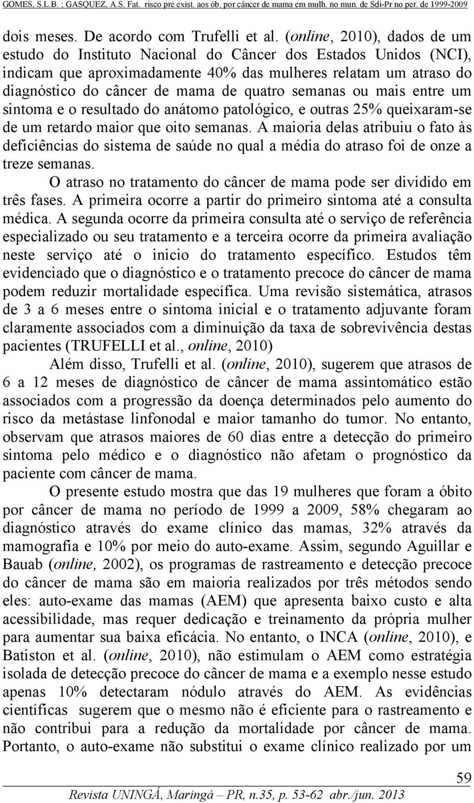 semanas ou mais entre um sintoma e o resultado do anátomo patológico, e outras 25% queixaram-se de um retardo maior que oito semanas.