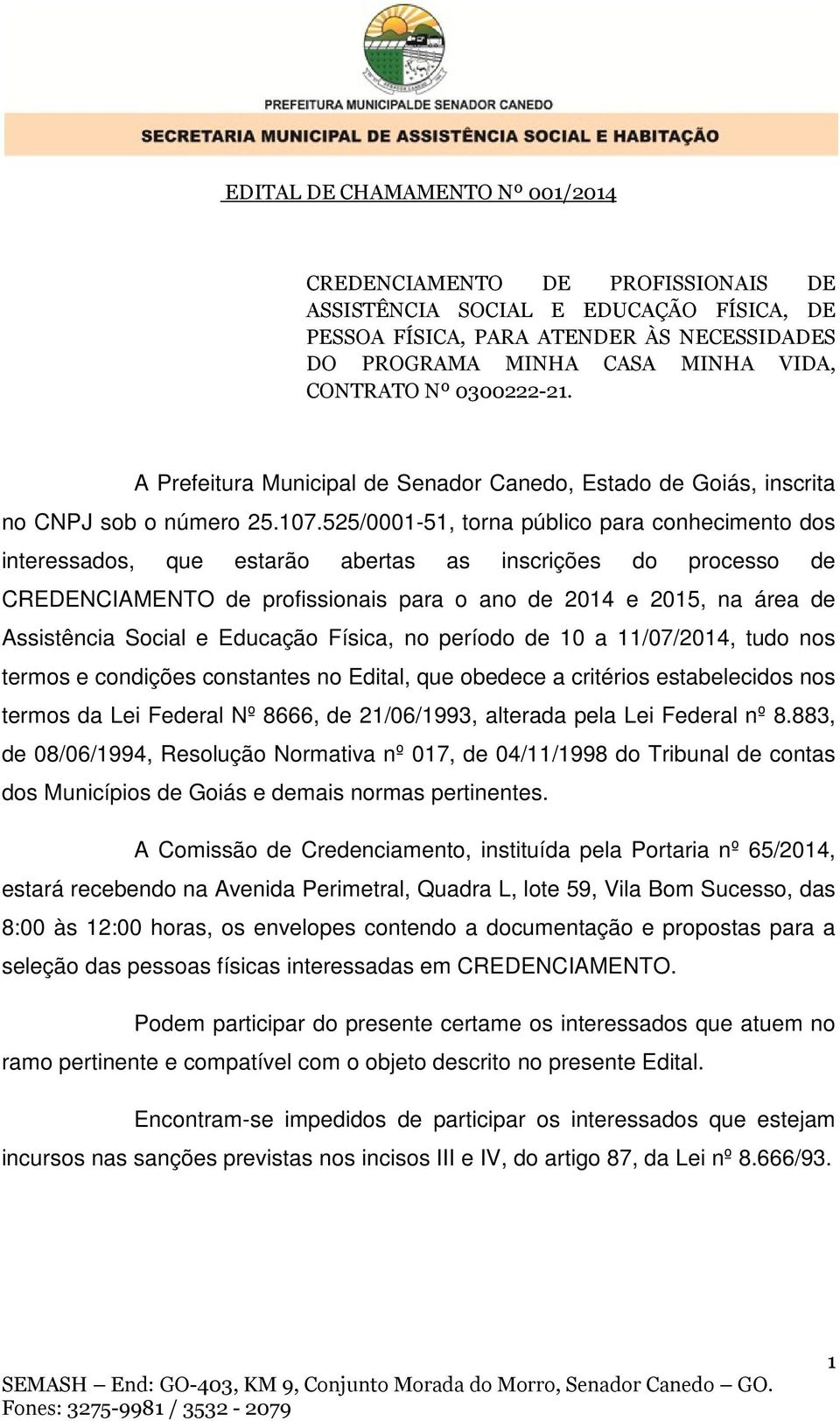 525/0001-51, torna público para conhecimento dos interessados, que estarão abertas as inscrições do processo de CREDENCIAMENTO de profissionais para o ano de 2014 e 2015, na área de Assistência