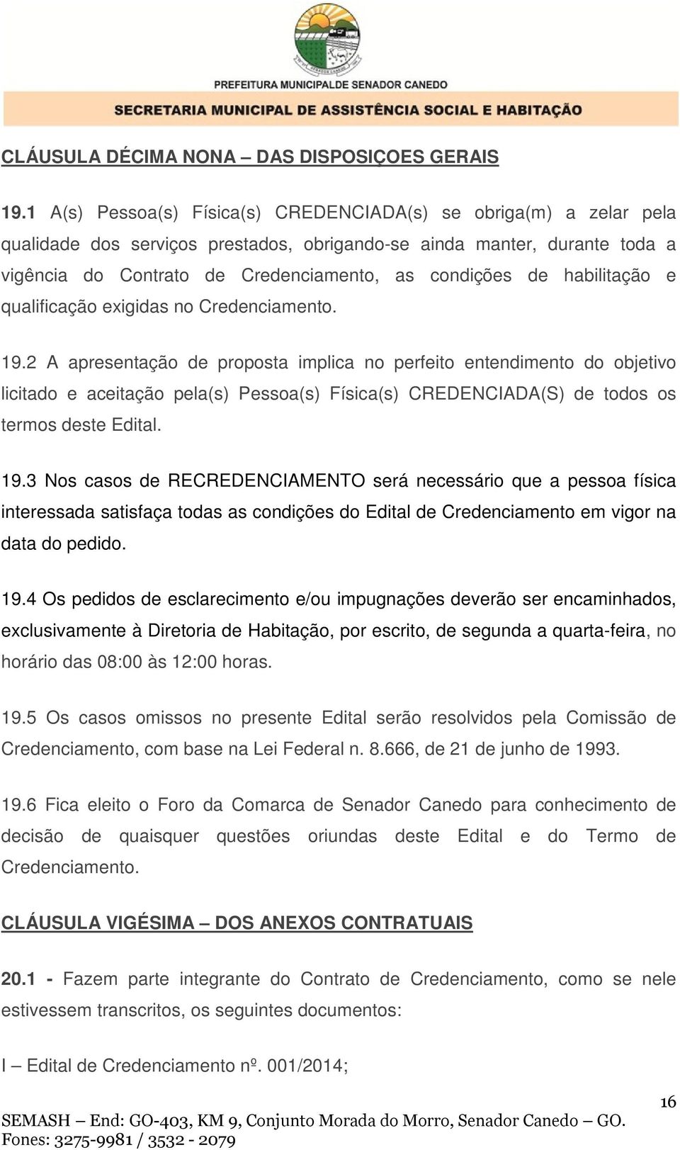 habilitação e qualificação exigidas no Credenciamento. 19.