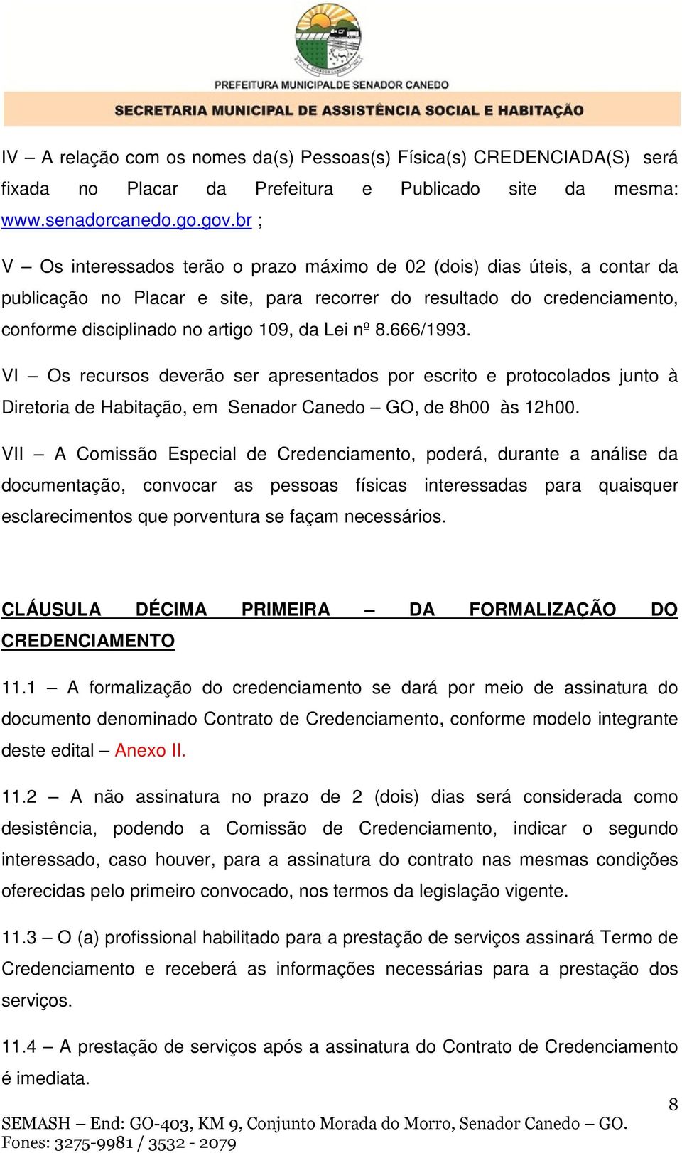 nº 8.666/1993. VI Os recursos deverão ser apresentados por escrito e protocolados junto à Diretoria de Habitação, em Senador Canedo GO, de 8h00 às 12h00.