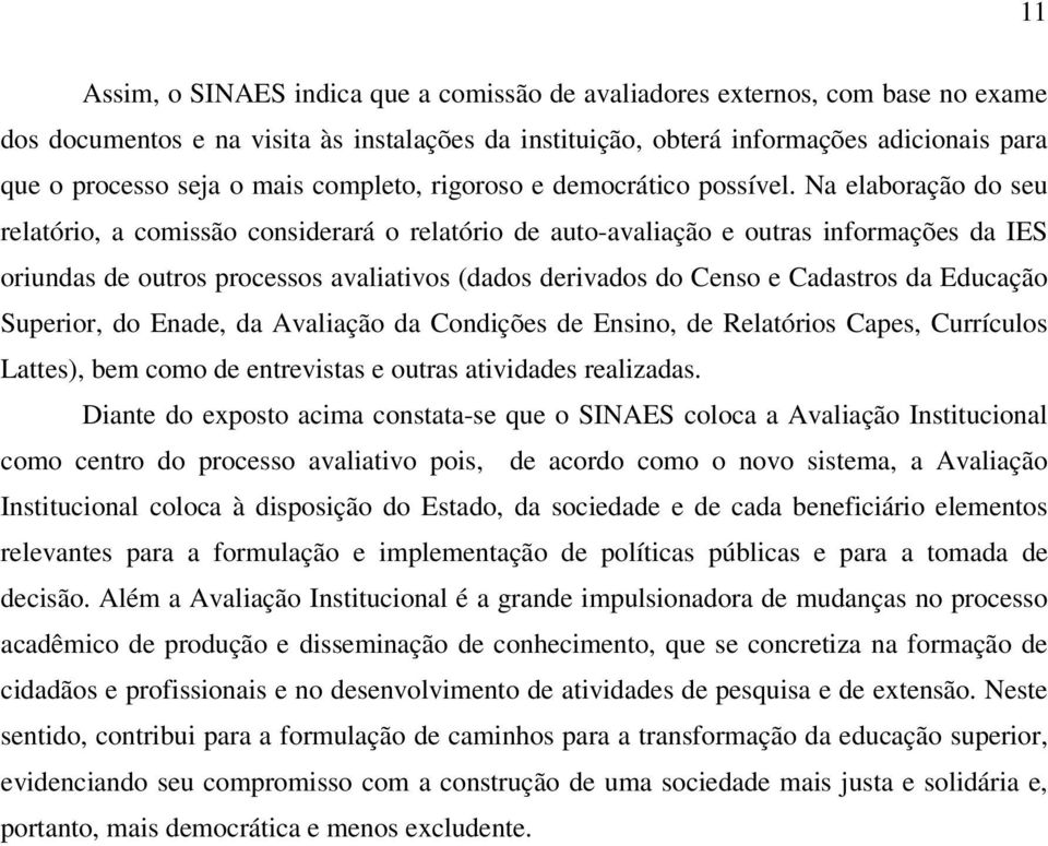 Na elaboração do seu relatório, a comissão considerará o relatório de auto-avaliação e outras informações da IES oriundas de outros processos avaliativos (dados derivados do Censo e Cadastros da