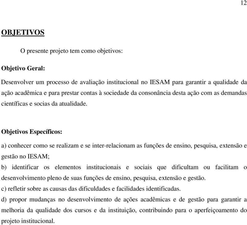 Objetivos Específicos: a) conhecer como se realizam e se inter-relacionam as funções de ensino, pesquisa, extensão e gestão no IESAM; b) identificar os elementos institucionais e sociais que