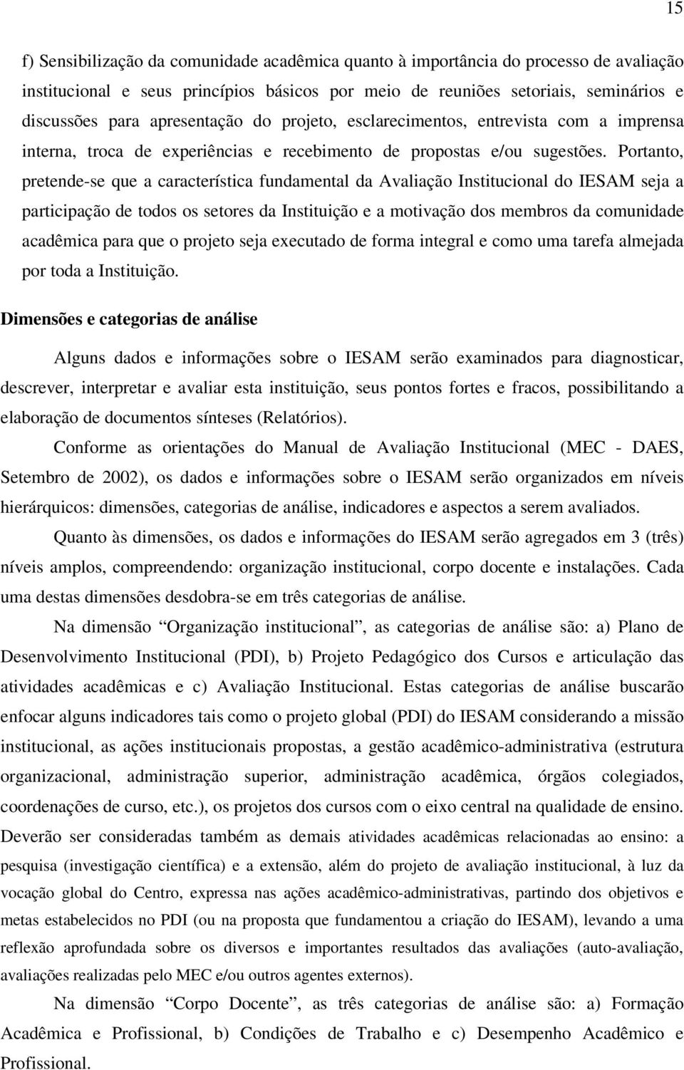 Portanto, pretende-se que a característica fundamental da Avaliação Institucional do IESAM seja a participação de todos os setores da Instituição e a motivação dos membros da comunidade acadêmica