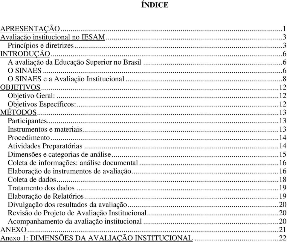 ..14 Atividades Preparatórias...14 Dimensões e categorias de análise...15 Coleta de informações: análise documental...16 Elaboração de instrumentos de avaliação...16 Coleta de dados.