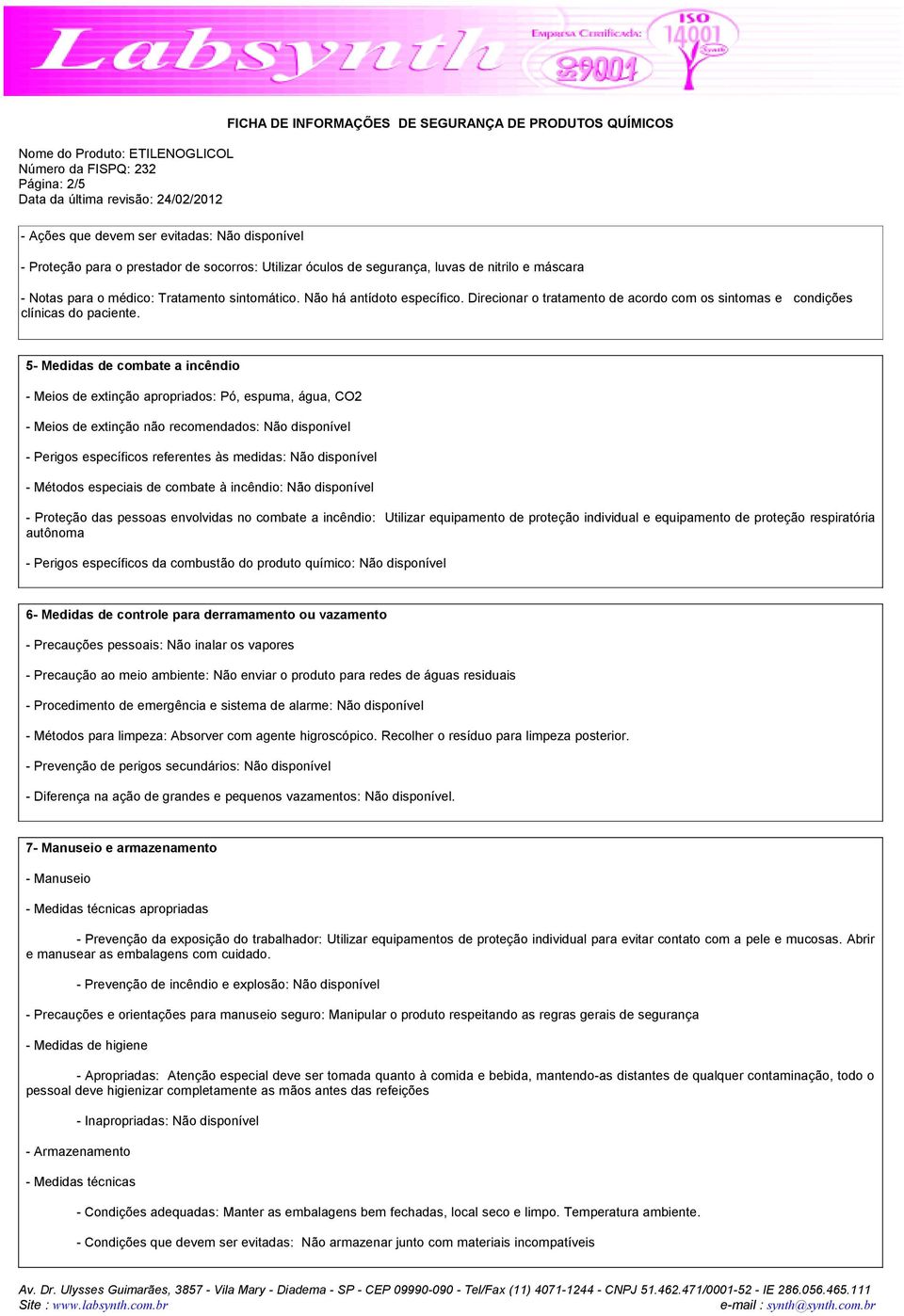 5- Medidas de combate a incêndio - Meios de extinção apropriados: Pó, espuma, água, CO2 - Meios de extinção não recomendados: Não disponível - Perigos específicos referentes às medidas: Não