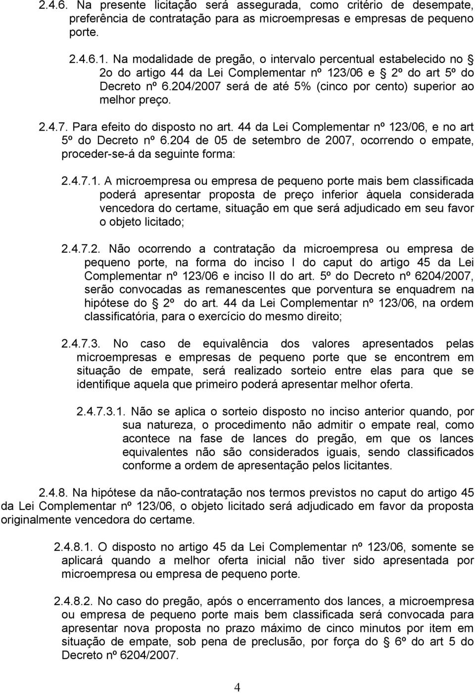 204/2007 será de até 5% (cinco por cento) superior ao melhor preço. 2.4.7. Para efeito do disposto no art. 44 da Lei Complementar nº 123/06, e no art 5º do Decreto nº 6.