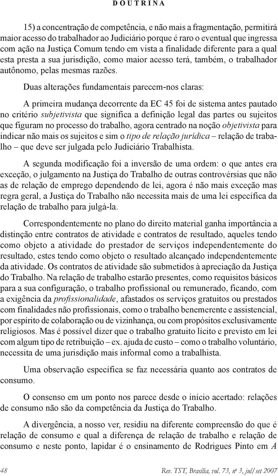 Duas alterações fundamentais parecem-nos claras: A primeira mudança decorrente da EC 45 foi de sistema antes pautado no critério subjetivista que significa a definição legal das partes ou sujeitos