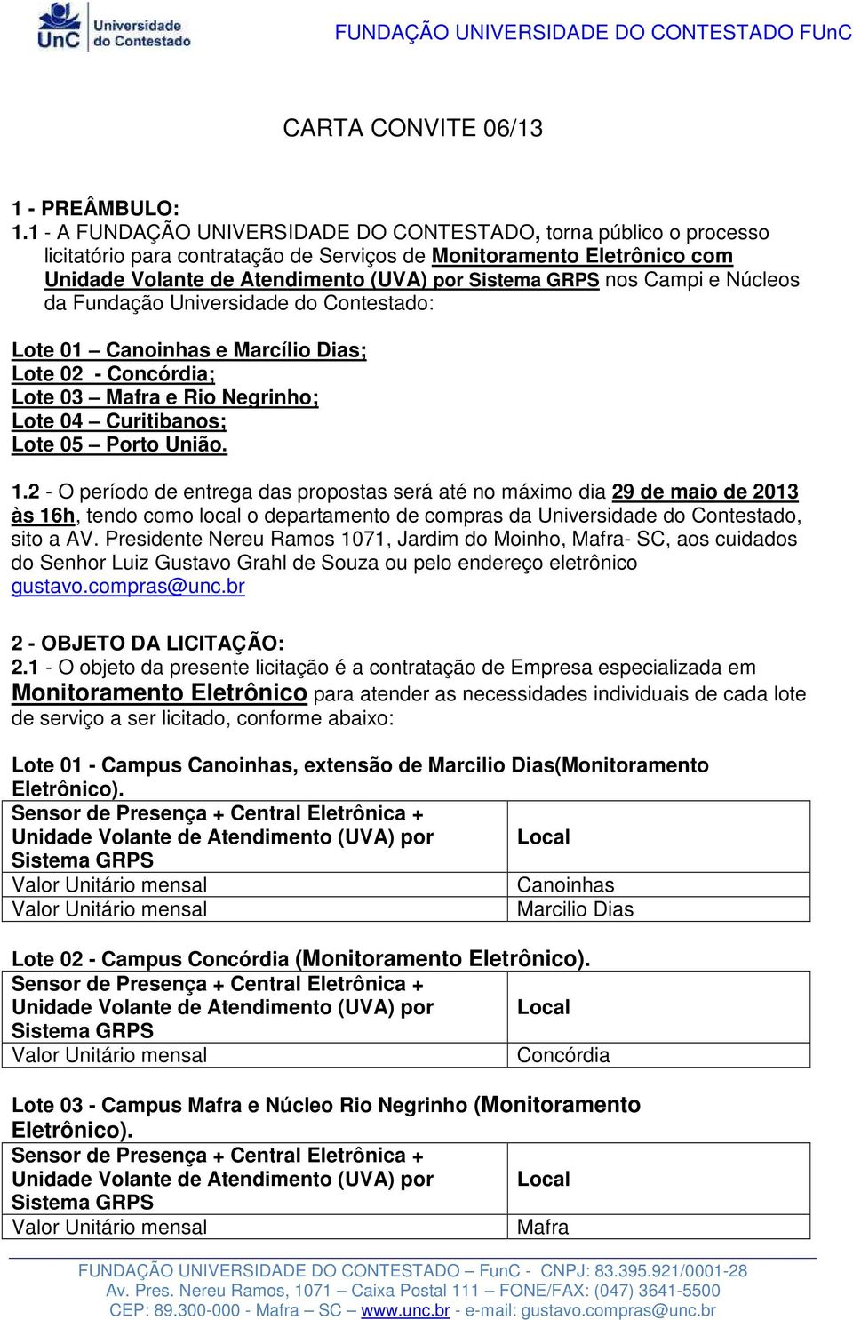 Campi e Núcleos da Fundação Universidade do Contestado: Lote 01 Canoinhas e Marcílio Dias; Lote 02 - Concórdia; Lote 03 Mafra e Rio Negrinho; Lote 04 Curitibanos; Lote 05 Porto União. 1.