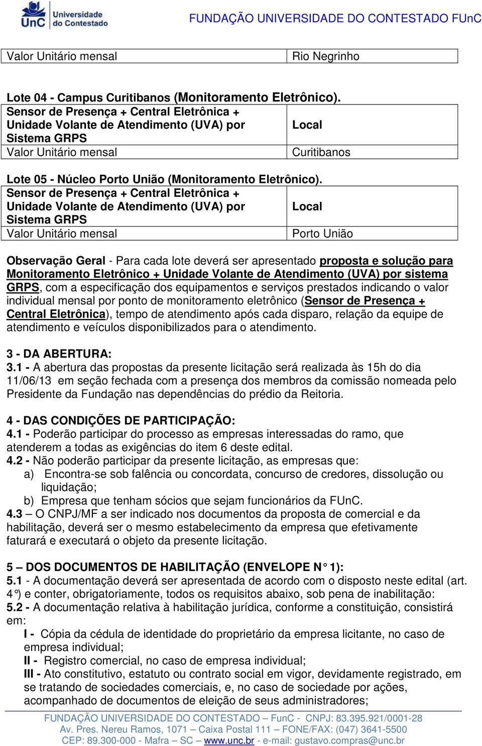 Sensor de Presença + Central Eletrônica + Unidade Volante de Atendimento (UVA) por Local Sistema GRPS Porto União Observação Geral - Para cada lote deverá ser apresentado proposta e solução para