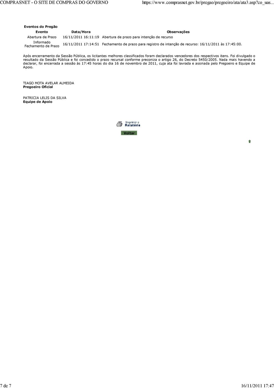 Foi divulgado o resultado da Sessão Pública e foi concedido o prazo recursal conforme preconiza o artigo 26, do Decreto 5450/2005.