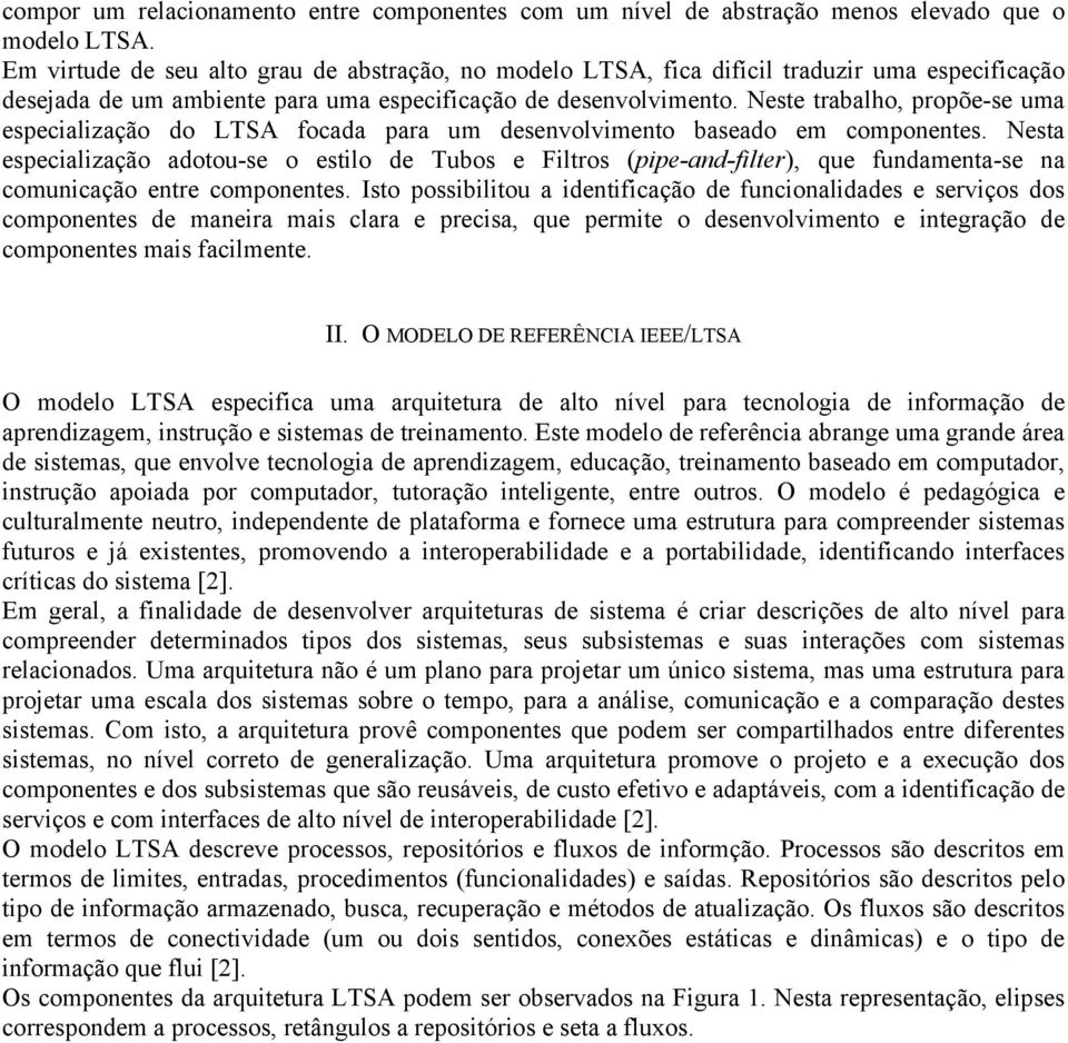 Neste trabalho, propõe-se uma especialização do LTSA focada para um desenvolvimento baseado em componentes.