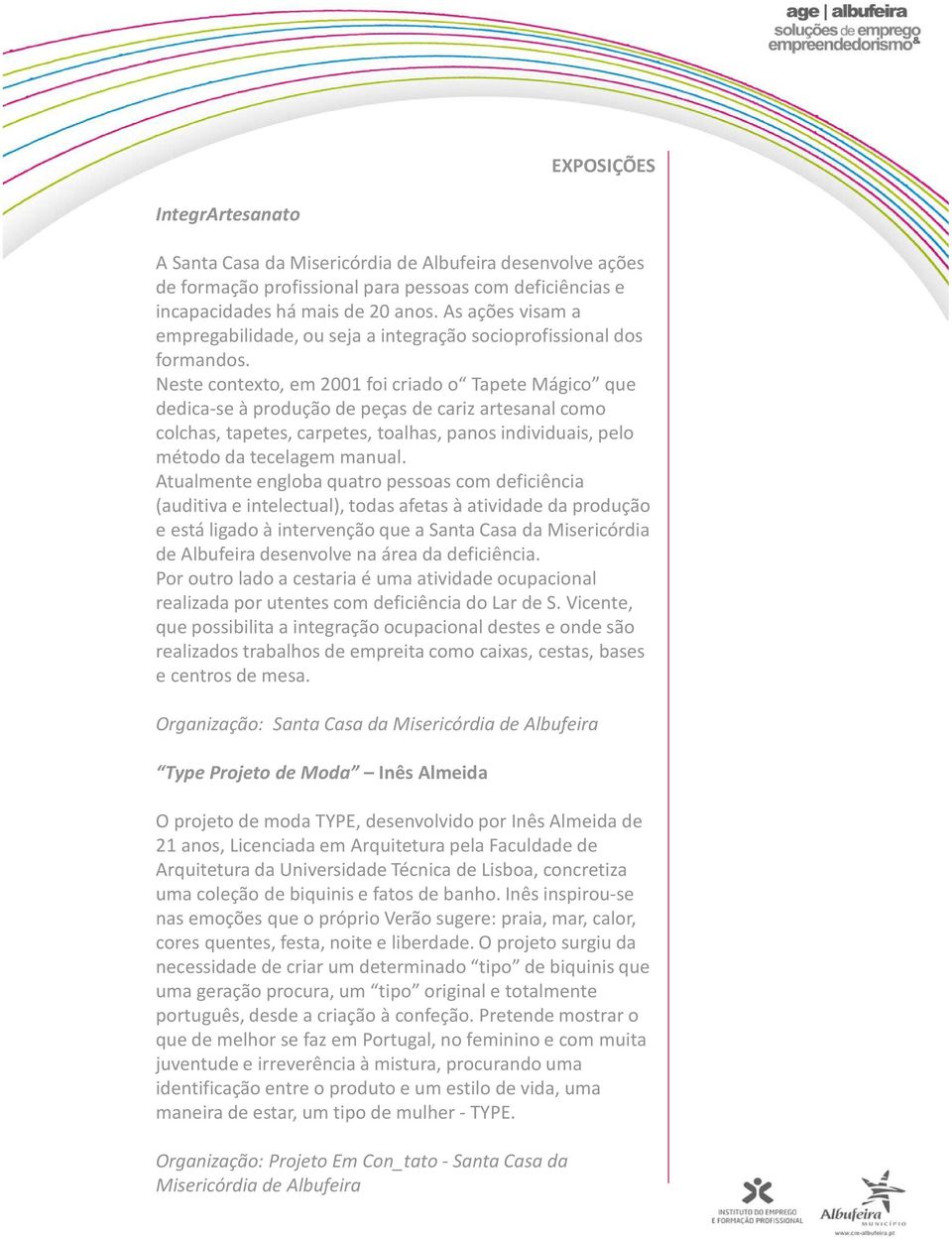 Neste contexto, em 2001 foi criado o Tapete Mágico que dedica-se à produção de peças de cariz artesanal como colchas, tapetes, carpetes, toalhas, panos individuais, pelo método da tecelagem manual.