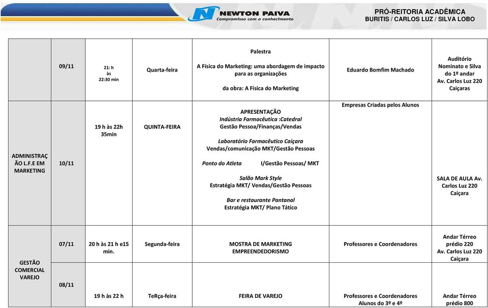 E EM MARKETING 10/11 19 h às 22h 35min QUINTA-FEIRA APRESENTAÇÃO Indústria Farmacêutica :Catedral Gestão Pessoa/Finanças/Vendas Laboratório Farmacêutico Vendas/comunicação MKT/Gestão Pessoas Ponto do