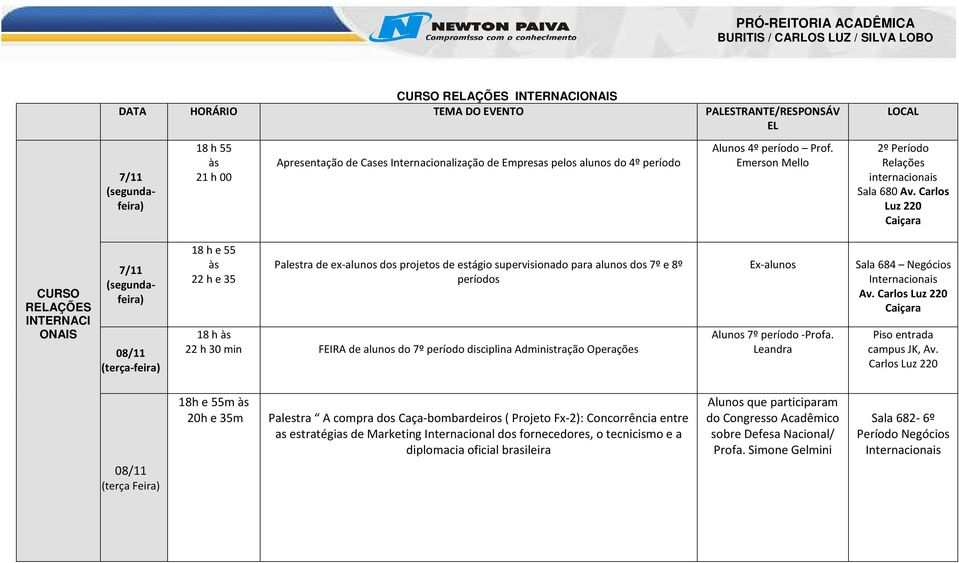 Carlos Luz 220 CURSO RELAÇÕES INTERNACI ONAIS 7/11 (segundafeira) (terça-feira) 18 h e 55 às 22 h e 35 Palestra de ex-alunos dos projetos de estágio supervisionado para alunos dos 7º e 8º períodos 18