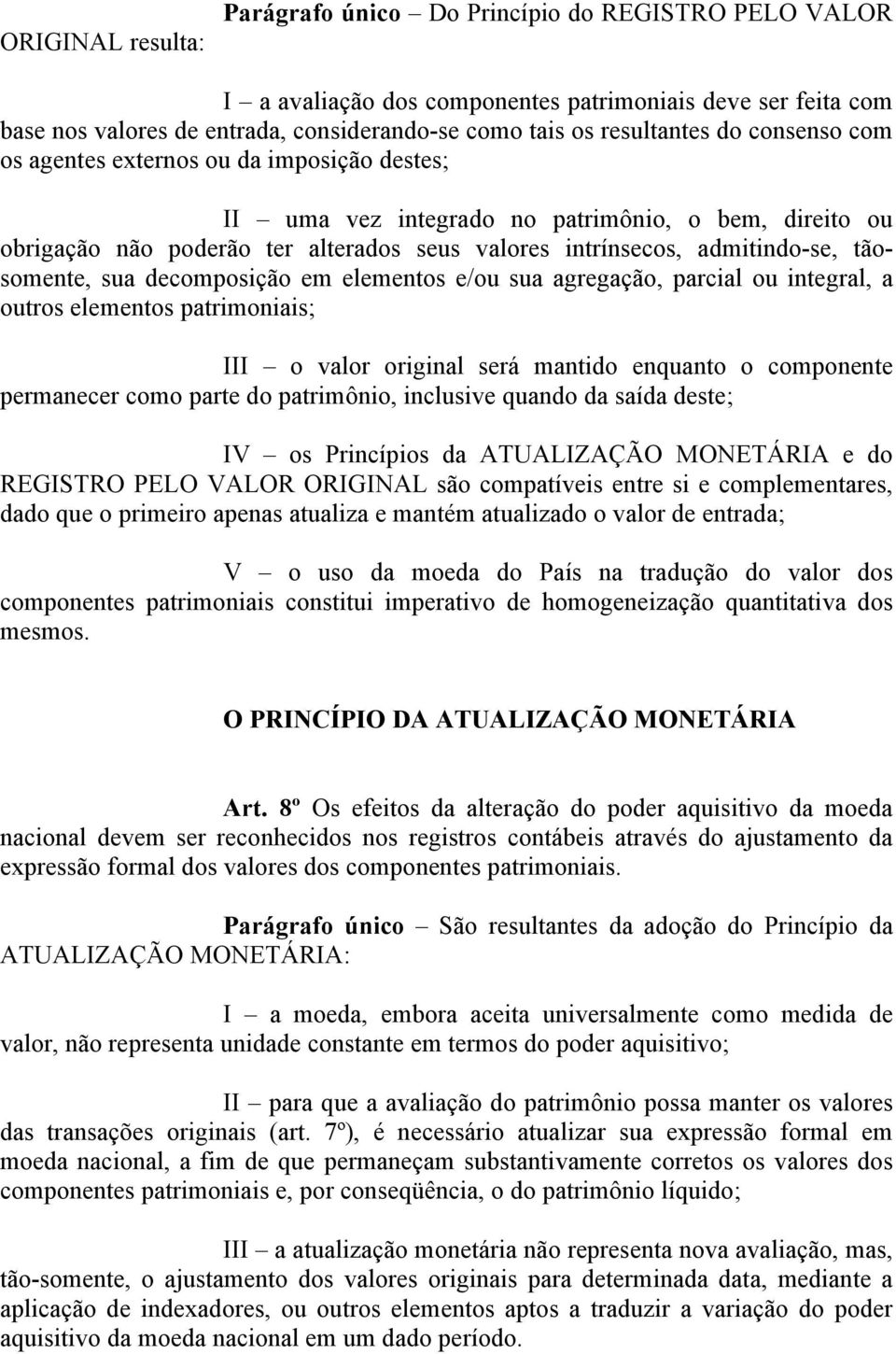 admitindo-se, tãosomente, sua decomposição em elementos e/ou sua agregação, parcial ou integral, a outros elementos patrimoniais; III o valor original será mantido enquanto o componente permanecer