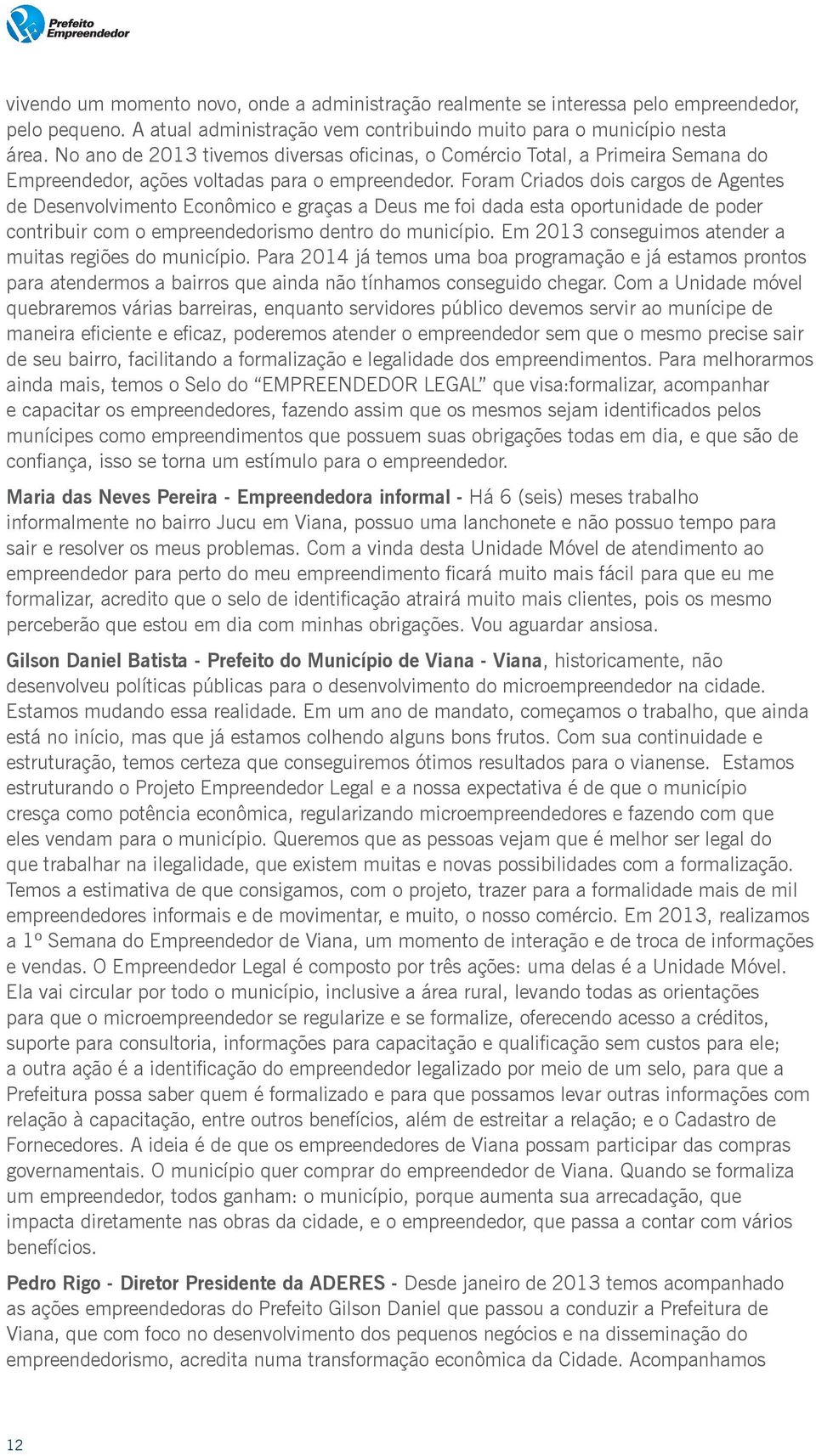 Foram Criados dois cargos de Agentes de Desenvolvimento Econômico e graças a Deus me foi dada esta oportunidade de poder contribuir com o empreendedorismo dentro do município.