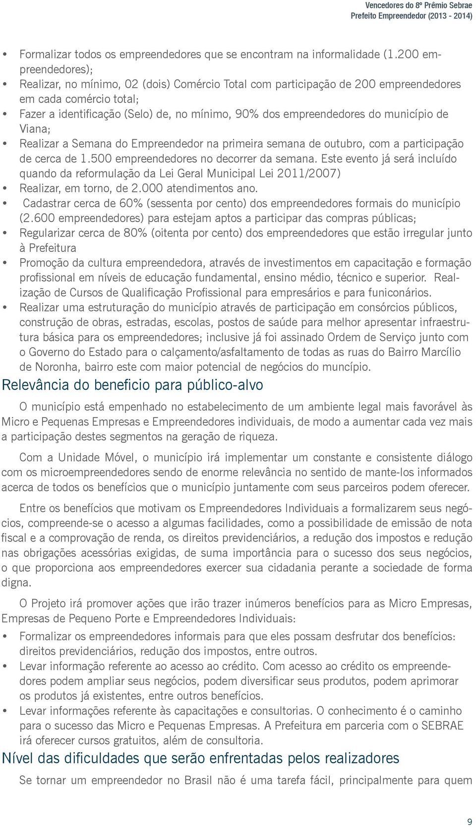 município de Viana; Realizar a Semana do Empreendedor na primeira semana de outubro, com a participação de cerca de 1.500 empreendedores no decorrer da semana.