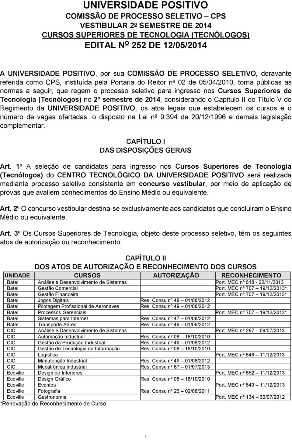 Cursos Superiores de Tecnologia (Tecnólogos) no 2 o semestre de 2014, considerando o Capítulo II do Título V do Regimento da UNIVERSIDADE POSITIVO, os atos legais que estabelecem os cursos e o número