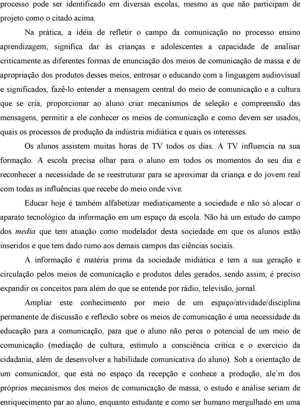 enunciação dos meios de comunicação de massa e de apropriação dos produtos desses meios, entrosar o educando com a linguagem audiovisual e significados, fazê-lo entender a mensagem central do meio de