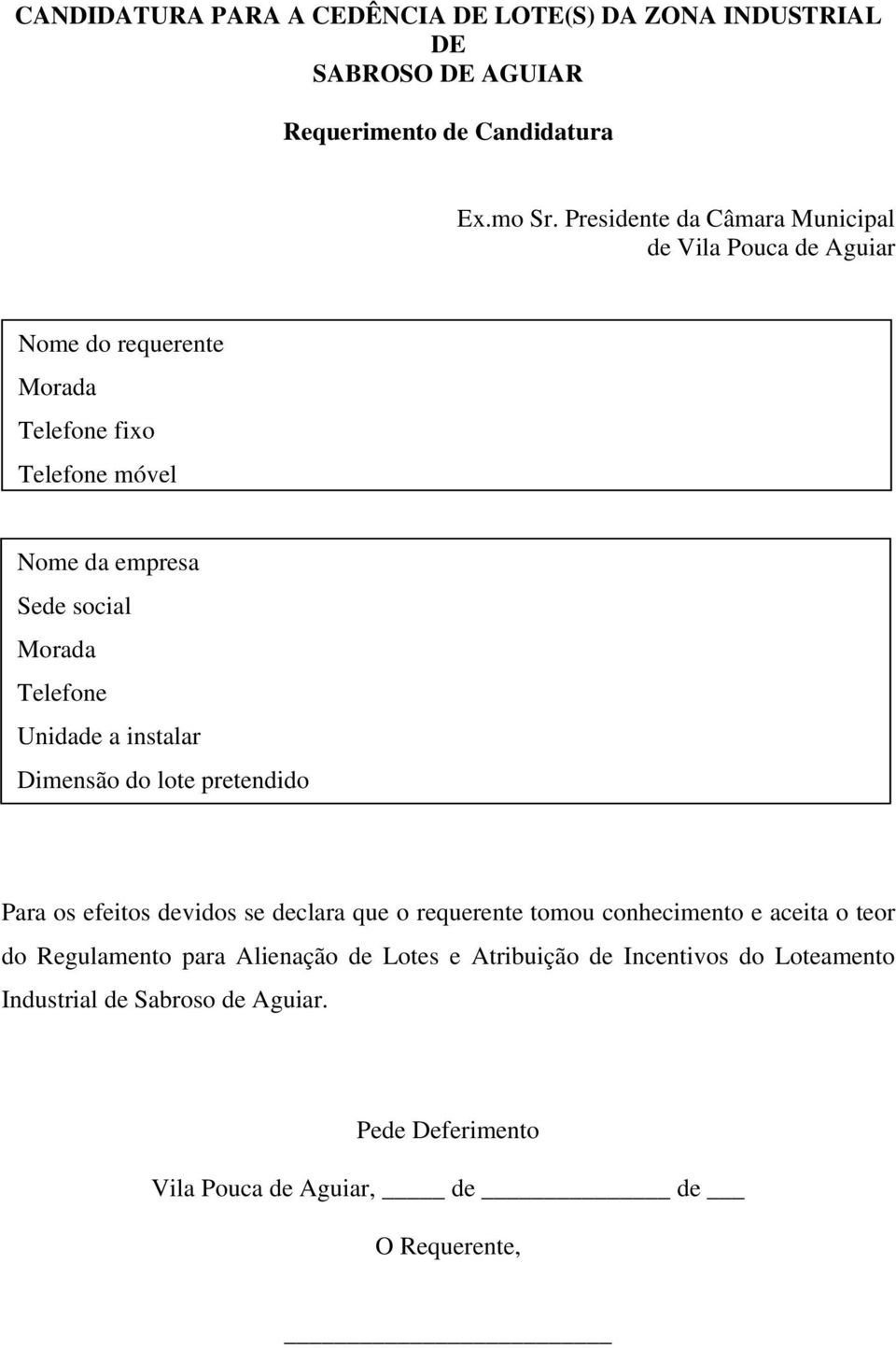 Morada Telefone Unidade a instalar Dimensão do lote pretendido Para os efeitos devidos se declara que o requerente tomou conhecimento e aceita