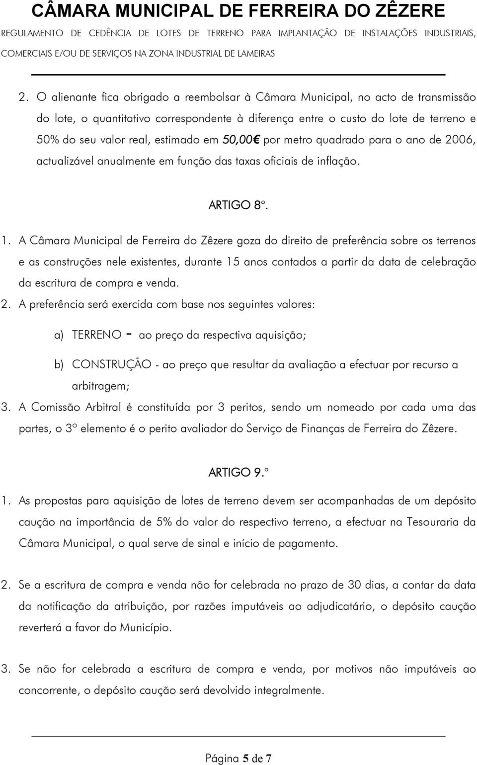 A Câmr Municipl de Ferreir do Zêzere goz do direito de preferênci sobre os terrenos e s construções nele existentes, durnte 15 nos contdos prtir d dt de celebrção d escritur de compr e vend. 2.