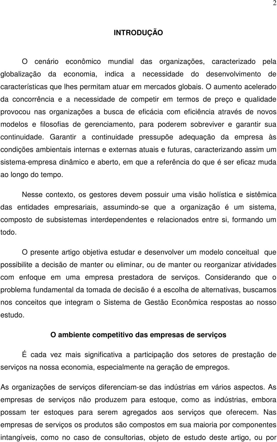 O aumento acelerado da concorrência e a necessidade de competir em termos de preço e qualidade provocou nas organizações a busca de eficácia com eficiência através de novos modelos e filosofias de