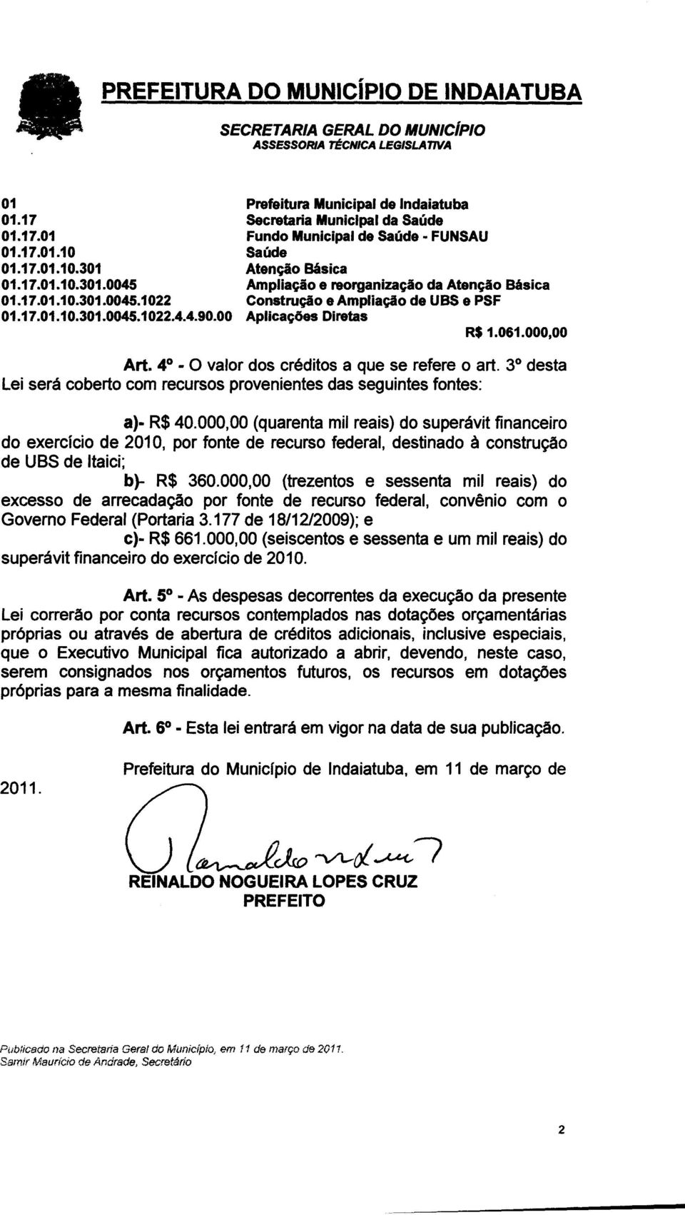 PSF Aplicações Diretas R$ 1.061.000,00 Art. 40 - O valor dos créditos a que se refere o art. 30 desta Lei será coberto com recursos provenientes das seguintes fontes: a)- R$ 40.